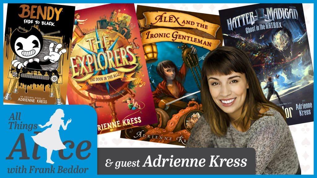 "All Things Alice" podcast logo featuring Adrienne Kress with images of book covers for "Bendy: Fade to Black", "The Explorers", "Alex and the Ironic Gentleman", and "Hatter Madigan: Ghost in the H.A.T.B.O.X."