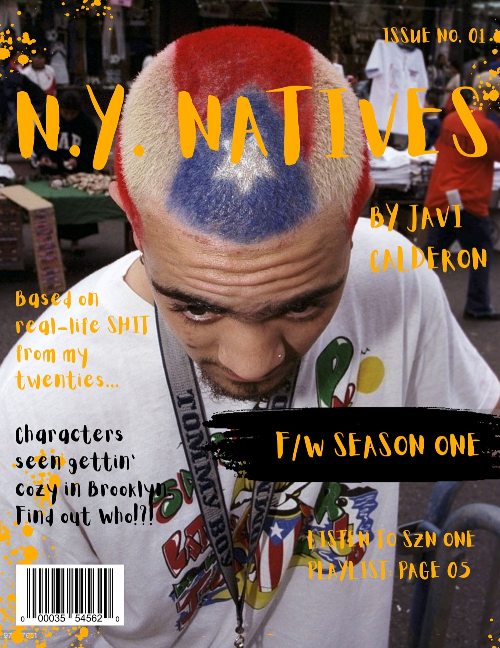 The deck cover, done as the cover of a magazine. A young man
                    photographed from above in a crowded Brooklyn street market
                    looks down at the pavement, his buzzcut dyed as a Puerto
                    Rican flag &mdash; red, white and blue with a single star
                    &mdash; over a white Tommy Boy tee and a lanyard. The title
                    N.Y. NATIVES runs across the top in fat yellow marker,
                    with ISSUE NO. 01 above it and BY JAVI CALDERON at the
                    right. Cover lines fill the left margin: &ldquo;Based on
                    real-life shit from my twenties&hellip;&rdquo; and
                    &ldquo;Characters seen gettin&rsquo; cozy in Brooklyn.
                    Find out who!?!&rdquo; A black marker slash across the
                    middle reads F/W SEASON ONE, and a barcode sits in the
                    bottom corner.