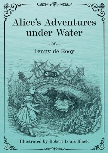 Cover image of “Alice’s Adventures under Water” featuring an illustration of Alice discovering a shipwreck, written by Lenny de Rooy and illustrated by Robert Louis Black.